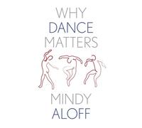 Why Dance Matters (Why X Matters S.)