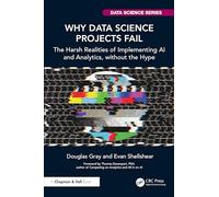 Why Data Science Projects Fail: The Harsh Realities of Implementing AI and Analytics, without the Hype (Chapman & Hall/CRC Data Science Series)