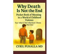 Why Death is Not the End Pocket Book of Meaning in a World of Childhood Violence Face “what is” Feel “what hurts” Choose “what helps”