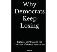 Why Democrats Keep Losing: Culture, Identity, and the Collapse of Liberal Persuasion