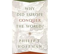 Why Did Europe Conquer the World? (The Princeton Economic History of the Western World): 54