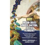 Why Did God Create Viruses, Bacteria, and Other Pathogens?: The Overwhelming Case Against Naturalistic Evolution and Methodological Naturalism