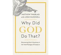 Why Did God Do That?: Discovering God's Goodness in the Hard Passages of Scripture