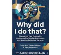 Why Did I Do That: Discovering Your Personality, Understanding Jungian Psychology, and Rewiring Behavioral Patterns Jung, CBT, Myers-Briggs & Temperaments