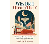 Why Did I Dream That?: The Science of Dreaming, and an Honest Guide to What Your Dreams Mean