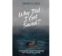 Why Did I Get Saved?: How Christianity Failed Me But Jesus Filled Me