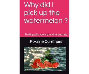 Why did I pick up the watermelon ?: Finding who you are in all its entirety