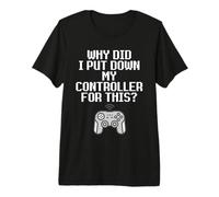 Why Did I Put Down My Controller for This Console Gamer Meme Premium T-Shirt