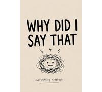 Why Did I Say That: Funny Overthinking Notebook for Teens & Adults (Hardcover, 6x9) (Overthinking Series): A Minimalist Journal for Overthinkers Who Replay Conversations