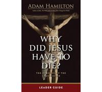 Why Did Jesus Have To Die? - Leader Guide: The Meaning of the Crucifixion: The Meaning of the Crucifixion (Why Did Jesus Have to Die? - Leader Guide)