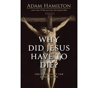Why Did Jesus Have To Die?: The Meaning of the Crucifixion: The Meaning of the Crucifixion (Why Did Jesus Have to Die?)