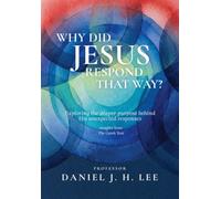 Why Did Jesus Respond That Way?: Exploring the Deeper Purpose Behind His Unexpected Responses: Insights from The Greek Text