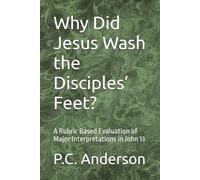 Why Did Jesus Wash the Disciples’ Feet?: A Rubric Based Evaluation of Major Interpretations in John 13