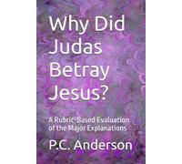 Why Did Judas Betray Jesus?: A Rubric-Based Evaluation of the Major Explanations