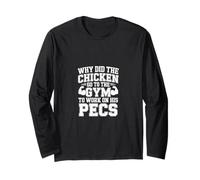 Why Did The Chicken Go to The Gym to Work His Pecs - Long Sleeve T-Shirt