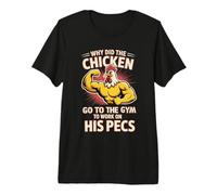 Why Did The Chicken Go to The Gym to Work His Pecs - Premium T-Shirt