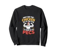 Why Did The Chicken Go To The Gym To Work His Pecs - Sweatshirt