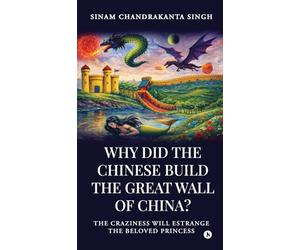 Why did the Chinese build the Great Wall of China?: The craziness will Estrange the Beloved Princess