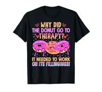 Why Did The Donut Go To Therapy? It Needed To Work On It's F T-Shirt