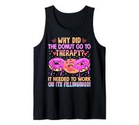 Why Did The Donut Go To Therapy? It Needed To Work On It's F Tank Top