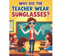Why Did the Teacher Wear Sunglasses?: Back to School Jokes for Kids That Are So Bright They’ll Make You Laugh All Year!