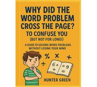 Why Did the Word Problem Cross the Page? To Confuse You (But Not for Long!): A Guide to Solving Word Problems Without Losing Your Mind