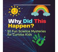Why Did This Happen?: 30 Fun Science Mysteries For Curious Kids: 1 (Magnesio and Brainius Kids Series)