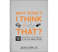 Why Didn't I Think of That?: 101 Inventions That Changed the World by Hardly Trying