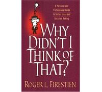 Why Didn't I Think of That?: A Personal & Professional Guide to Better Ideas & Decision Making