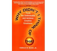 Why Didnt I Think of That? Think the Unthinkable and Achieve Creative Greatness