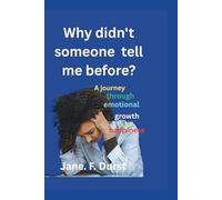 Why didn't someone tell me before?: A Journey through emotional growth and happiness