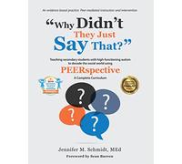 Why Didn't They Just Say That?: Teaching Secondary Students with High-Functioning Autism to Decode the Social World Using PEERspective: a Complete Curriculum