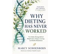 Why Dieting Has Never Worked: The Hidden Biology Behind Weight Gain, Fatigue, Cravings and Midlife Metabolism