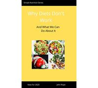 Why Diets Don't Work: And What We Can Do About It (Simple Nutrition Series)