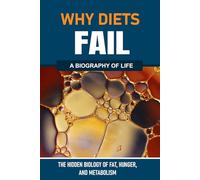 Why Diets Fail - The Hidden Biology of Fat, Hunger, and Metabolism (The Hidden Life Series)