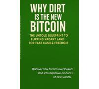Why Dirt is the New Bitcoin: The Untold Blueprint to Flipping Vacant Land for Fast Cash & Freedom