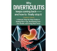 Why Diverticulitis Keeps Coming Back-and How to Finally Stop It: A Natural, Step-by-Step Guide to Ending Flare-Ups, Reclaiming Your Gut Health, and Living Flare-Free