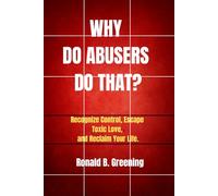 Why Do Abusers Do That?: Recognize Control, Escape Toxic Love, and Reclaim Your Life.