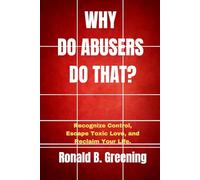 Why Do Abusers Do That?: Recognize Control, Escape Toxic Love, and Reclaim Your Life.