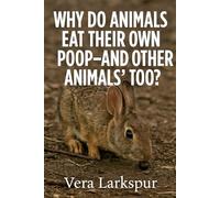 Why Do Animals Eat Their Own Poop: And Other Animals' Too?