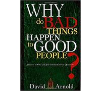 WHY DO BAD THINGS HAPPEN TO GOOD PEOP: Answers to One of Life's Greatest Moral Questions