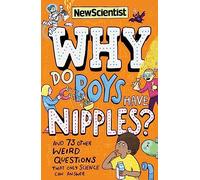 Why Do Boys Have Nipples?: And 73 other weird questions that only science can answer
