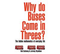 Why Do Buses Come in Threes?: The Hidden Maths of Everyday Life: The Hidden Mathematics of Everyday Life by Tim Rice (Foreword), Rob Eastaway (17-Jun-2005) Paperback