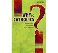 Why Do Catholics...?: Teens Respond to Questions About the Faith