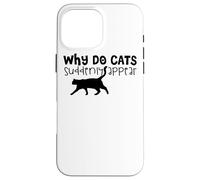 Why Do Cats Suddenly Appear - Funny Cat Lover Case for iPhone 16 Pro Max