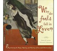 Why Do Fools Fall in Love: Experiencing the Magic, Mystery, and Meaning of Successful Relationships