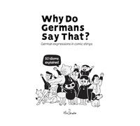 Why Do Germans Say That? German expressions in comic strips. 50 idioms explained.