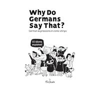 Why Do Germans Say That? German expressions in comic strips. 50 idioms explained.