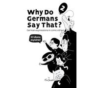 Why Do Germans Say That? Vol. 2 - German expressions in comic strips. 50 idioms explained. (Why do Germans say that? German expressions in comic strips.)
