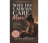 WHY DO I ALWAYS CARE MORE?: The Hidden Reason You Keep Ending Up in One-Sided Relationships, and How to Finally Change It
